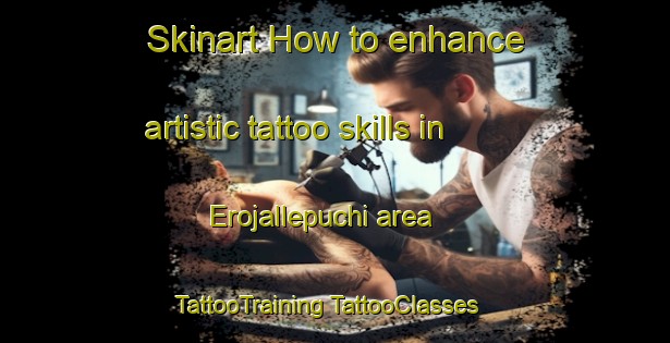 Skinart How to enhance artistic tattoo skills in Erojallepuchi area | #TattooTraining #TattooClasses #SkinartTraining-Mexico