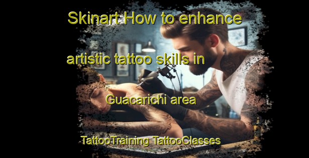 Skinart How to enhance artistic tattoo skills in Guacarichi area | #TattooTraining #TattooClasses #SkinartTraining-Mexico