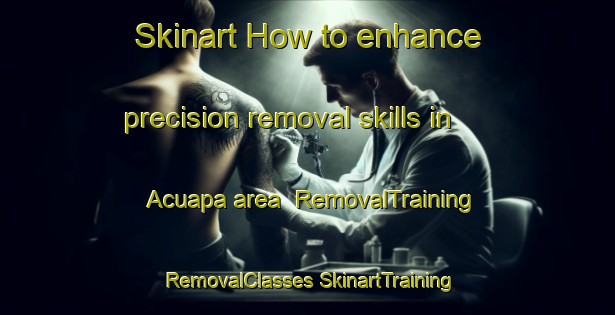 Skinart How to enhance precision removal skills in Acuapa area | #RemovalTraining #RemovalClasses #SkinartTraining-Mexico