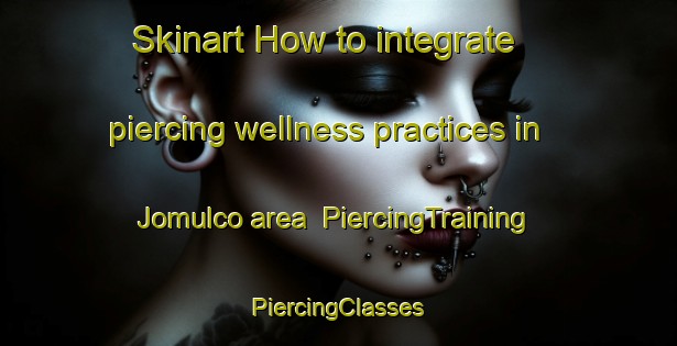 Skinart How to integrate piercing wellness practices in Jomulco area | #PiercingTraining #PiercingClasses #SkinartTraining-Mexico