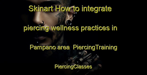 Skinart How to integrate piercing wellness practices in Pampano area | #PiercingTraining #PiercingClasses #SkinartTraining-Mexico