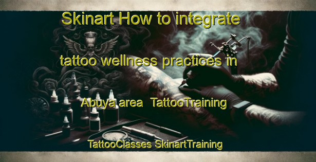 Skinart How to integrate tattoo wellness practices in Abuya area | #TattooTraining #TattooClasses #SkinartTraining-Mexico