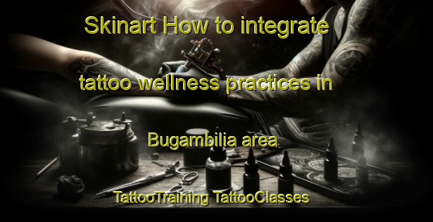 Skinart How to integrate tattoo wellness practices in Bugambilia area | #TattooTraining #TattooClasses #SkinartTraining-Mexico