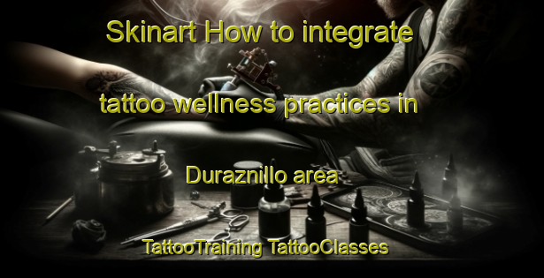 Skinart How to integrate tattoo wellness practices in Duraznillo area | #TattooTraining #TattooClasses #SkinartTraining-Mexico