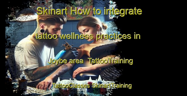 Skinart How to integrate tattoo wellness practices in Joybe area | #TattooTraining #TattooClasses #SkinartTraining-Mexico