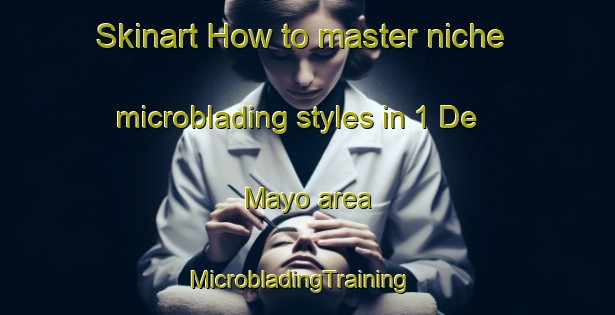 Skinart How to master niche microblading styles in 1 De Mayo area | MicrobladingTraining | MicrobladingClasses | SkinartTraining-Mexico