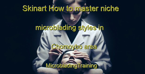 Skinart How to master niche microblading styles in Chomoybo area | #MicrobladingTraining #MicrobladingClasses #SkinartTraining-Mexico