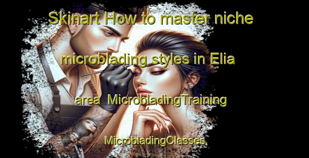 Skinart How to master niche microblading styles in Elia area | #MicrobladingTraining #MicrobladingClasses #SkinartTraining-Mexico