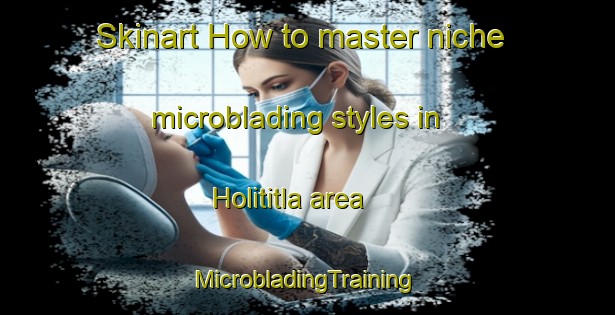 Skinart How to master niche microblading styles in Holititla area | #MicrobladingTraining #MicrobladingClasses #SkinartTraining-Mexico