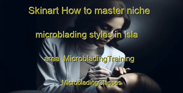 Skinart How to master niche microblading styles in Isla area | #MicrobladingTraining #MicrobladingClasses #SkinartTraining-Mexico