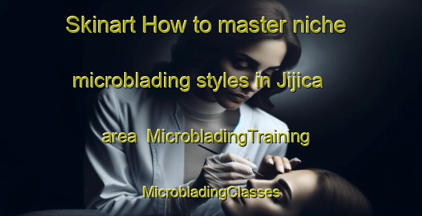 Skinart How to master niche microblading styles in Jijica area | #MicrobladingTraining #MicrobladingClasses #SkinartTraining-Mexico