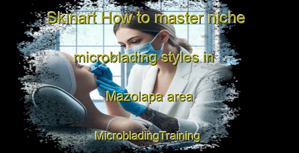 Skinart How to master niche microblading styles in Mazolapa area | #MicrobladingTraining #MicrobladingClasses #SkinartTraining-Mexico