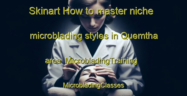 Skinart How to master niche microblading styles in Quemtha area | #MicrobladingTraining #MicrobladingClasses #SkinartTraining-Mexico