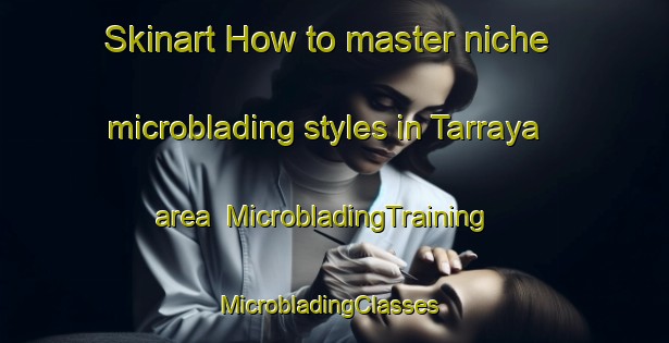Skinart How to master niche microblading styles in Tarraya area | MicrobladingTraining | MicrobladingClasses | SkinartTraining-Mexico