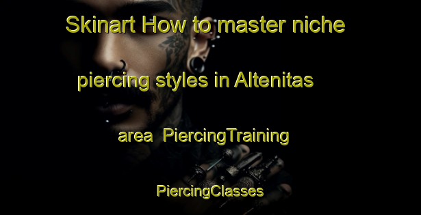 Skinart How to master niche piercing styles in Altenitas area | #PiercingTraining #PiercingClasses #SkinartTraining-Mexico