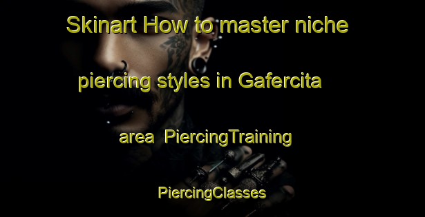 Skinart How to master niche piercing styles in Gafercita area | #PiercingTraining #PiercingClasses #SkinartTraining-Mexico