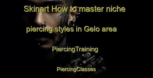 Skinart How to master niche piercing styles in Gelo area | #PiercingTraining #PiercingClasses #SkinartTraining-Mexico