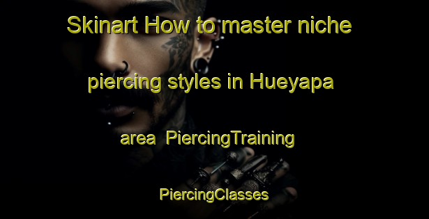 Skinart How to master niche piercing styles in Hueyapa area | #PiercingTraining #PiercingClasses #SkinartTraining-Mexico