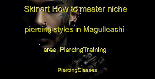 Skinart How to master niche piercing styles in Magulleachi area | #PiercingTraining #PiercingClasses #SkinartTraining-Mexico