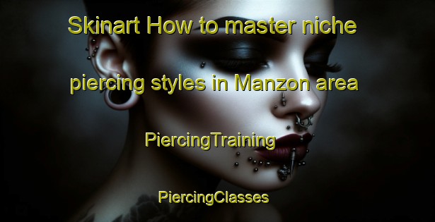Skinart How to master niche piercing styles in Manzon area | PiercingTraining | PiercingClasses | SkinartTraining-Mexico