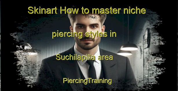 Skinart How to master niche piercing styles in Suchilapilla area | #PiercingTraining #PiercingClasses #SkinartTraining-Mexico