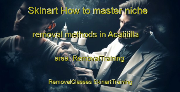 Skinart How to master niche removal methods in Acatitilla area | #RemovalTraining #RemovalClasses #SkinartTraining-Mexico