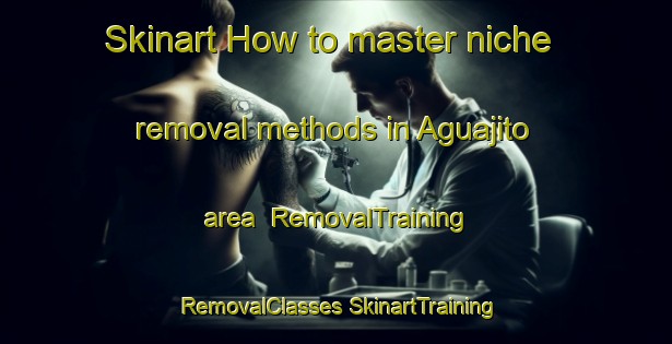 Skinart How to master niche removal methods in Aguajito area | #RemovalTraining #RemovalClasses #SkinartTraining-Mexico