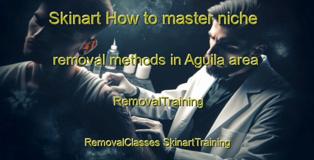 Skinart How to master niche removal methods in Aguila area | #RemovalTraining #RemovalClasses #SkinartTraining-Mexico