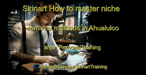 Skinart How to master niche removal methods in Ahualulco area | #RemovalTraining #RemovalClasses #SkinartTraining-Mexico