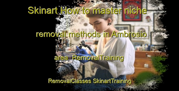 Skinart How to master niche removal methods in Ambrosio area | #RemovalTraining #RemovalClasses #SkinartTraining-Mexico