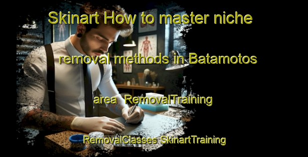 Skinart How to master niche removal methods in Batamotos area | #RemovalTraining #RemovalClasses #SkinartTraining-Mexico