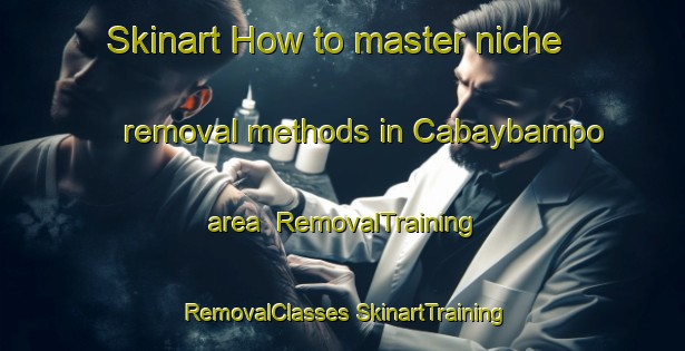 Skinart How to master niche removal methods in Cabaybampo area | #RemovalTraining #RemovalClasses #SkinartTraining-Mexico