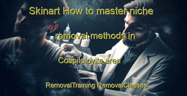 Skinart How to master niche removal methods in Coapiloloyita area | #RemovalTraining #RemovalClasses #SkinartTraining-Mexico