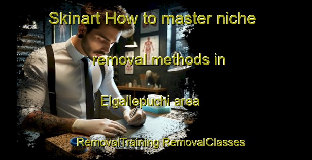 Skinart How to master niche removal methods in Elgallepuchi area | #RemovalTraining #RemovalClasses #SkinartTraining-Mexico