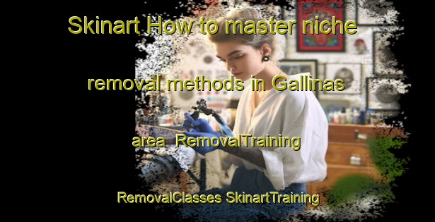 Skinart How to master niche removal methods in Gallinas area | #RemovalTraining #RemovalClasses #SkinartTraining-Mexico