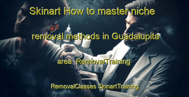 Skinart How to master niche removal methods in Guadalupita area | #RemovalTraining #RemovalClasses #SkinartTraining-Mexico