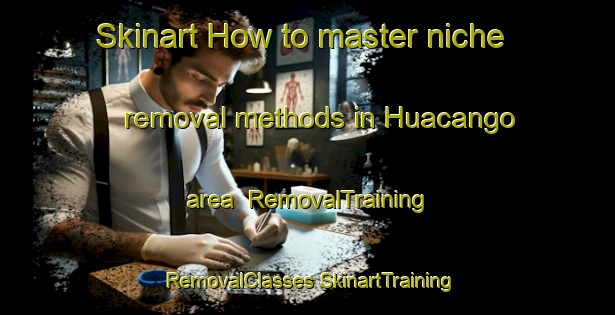 Skinart How to master niche removal methods in Huacango area | #RemovalTraining #RemovalClasses #SkinartTraining-Mexico