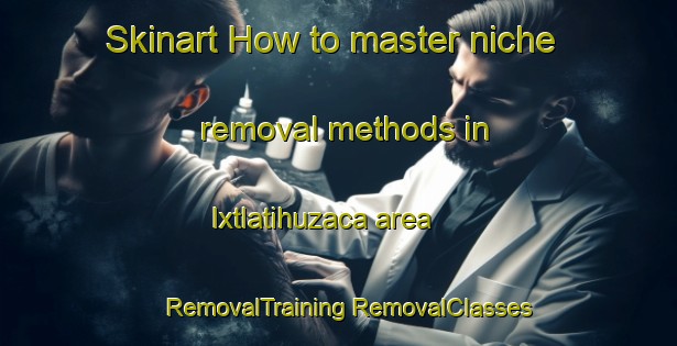 Skinart How to master niche removal methods in Ixtlatihuzaca area | #RemovalTraining #RemovalClasses #SkinartTraining-Mexico