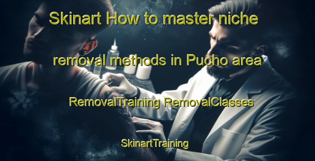 Skinart How to master niche removal methods in Pucho area | #RemovalTraining #RemovalClasses #SkinartTraining-Mexico