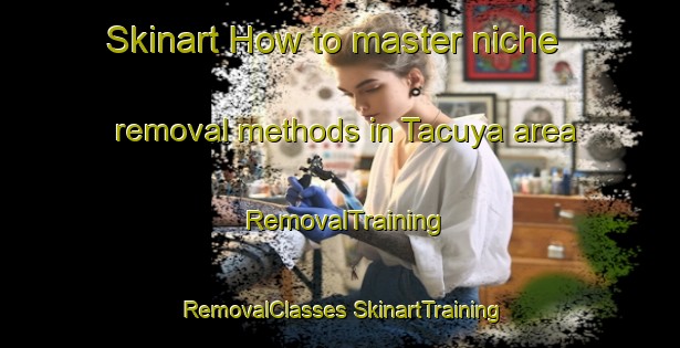 Skinart How to master niche removal methods in Tacuya area | #RemovalTraining #RemovalClasses #SkinartTraining-Mexico