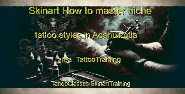 Skinart How to master niche tattoo styles in Acahuizotla area | #TattooTraining #TattooClasses #SkinartTraining-Mexico