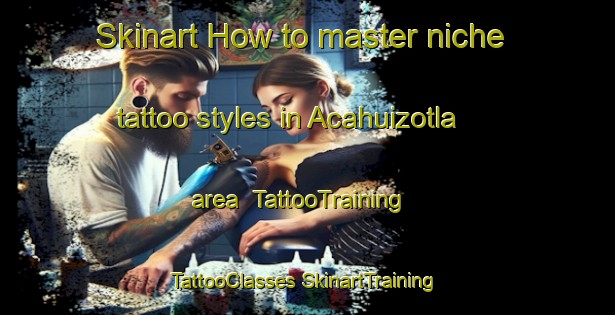 Skinart How to master niche tattoo styles in Acahuizotla area | #TattooTraining #TattooClasses #SkinartTraining-Mexico