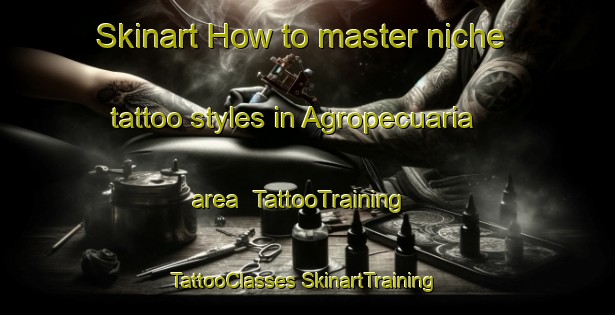 Skinart How to master niche tattoo styles in Agropecuaria area | #TattooTraining #TattooClasses #SkinartTraining-Mexico