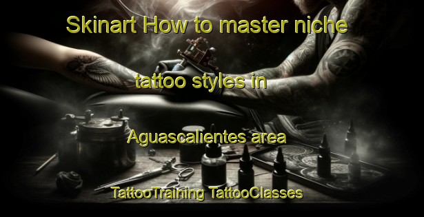 Skinart How to master niche tattoo styles in Aguascalientes area | #TattooTraining #TattooClasses #SkinartTraining-Mexico