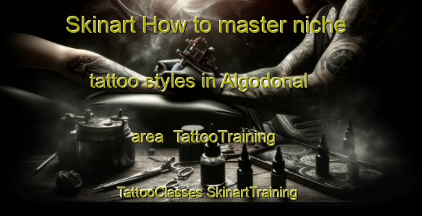 Skinart How to master niche tattoo styles in Algodonal area | #TattooTraining #TattooClasses #SkinartTraining-Mexico