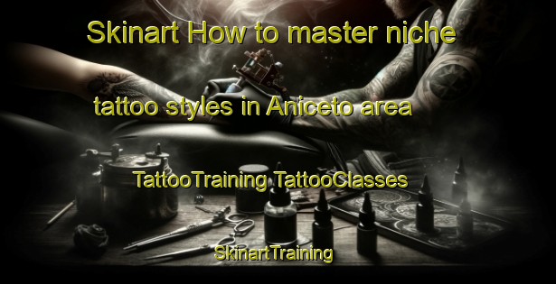 Skinart How to master niche tattoo styles in Aniceto area | #TattooTraining #TattooClasses #SkinartTraining-Mexico