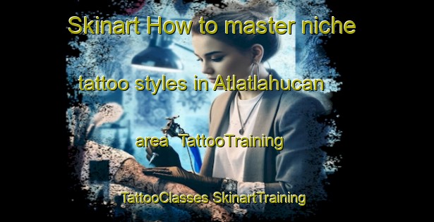 Skinart How to master niche tattoo styles in Atlatlahucan area | #TattooTraining #TattooClasses #SkinartTraining-Mexico