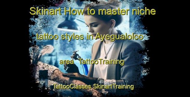 Skinart How to master niche tattoo styles in Ayegualolco area | #TattooTraining #TattooClasses #SkinartTraining-Mexico