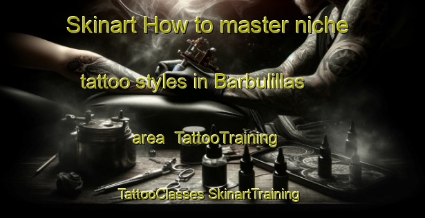 Skinart How to master niche tattoo styles in Barbulillas area | #TattooTraining #TattooClasses #SkinartTraining-Mexico