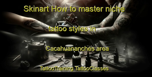 Skinart How to master niche tattoo styles in Cacahuananches area | #TattooTraining #TattooClasses #SkinartTraining-Mexico